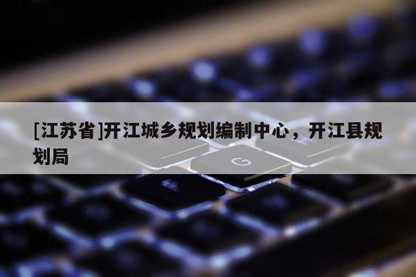[江蘇省]開江城鄉(xiāng)規(guī)劃編制中心，開江縣規(guī)劃局