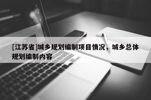 [江蘇省]城鄉(xiāng)規(guī)劃編制項(xiàng)目情況，城鄉(xiāng)總體規(guī)劃編制內(nèi)容
