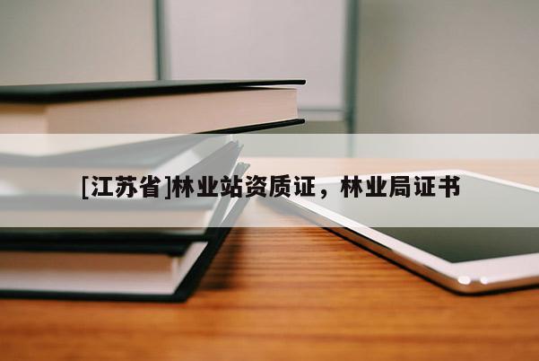 [江蘇省]林業(yè)站資質(zhì)證，林業(yè)局證書
