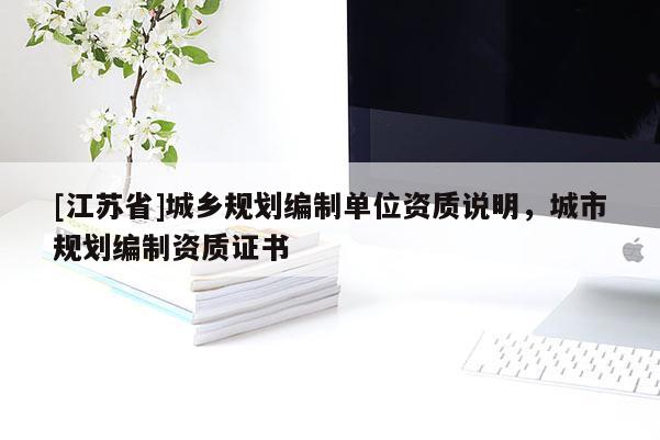 [江蘇省]城鄉(xiāng)規(guī)劃編制單位資質說明，城市規(guī)劃編制資質證書