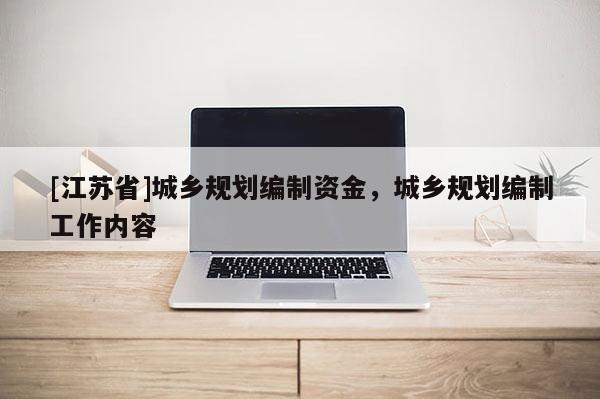 [江蘇省]城鄉(xiāng)規(guī)劃編制資金，城鄉(xiāng)規(guī)劃編制工作內(nèi)容