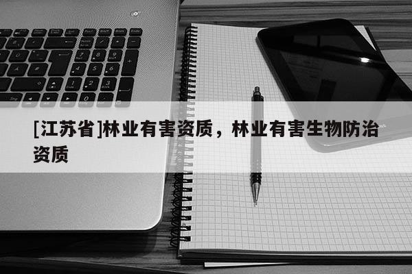 [江蘇省]林業(yè)有害資質(zhì)，林業(yè)有害生物防治資質(zhì)