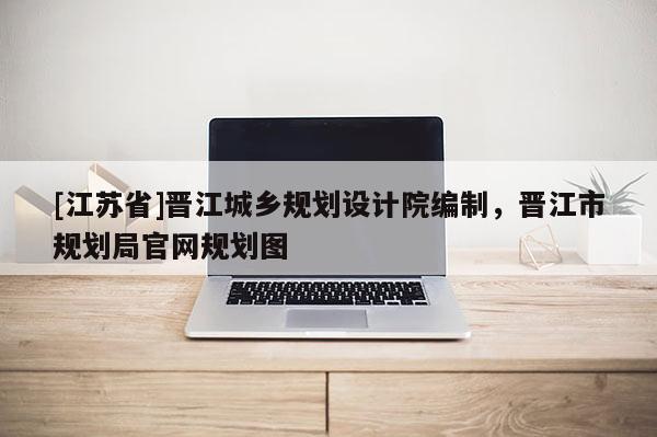[江蘇省]晉江城鄉(xiāng)規(guī)劃設(shè)計(jì)院編制，晉江市規(guī)劃局官網(wǎng)規(guī)劃圖
