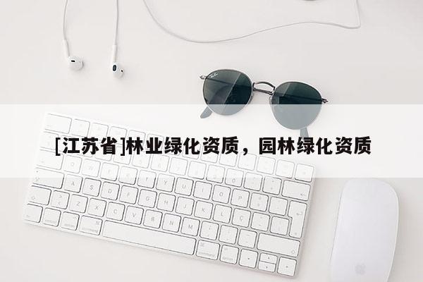 [江蘇省]林業(yè)綠化資質(zhì)，園林綠化資質(zhì)
