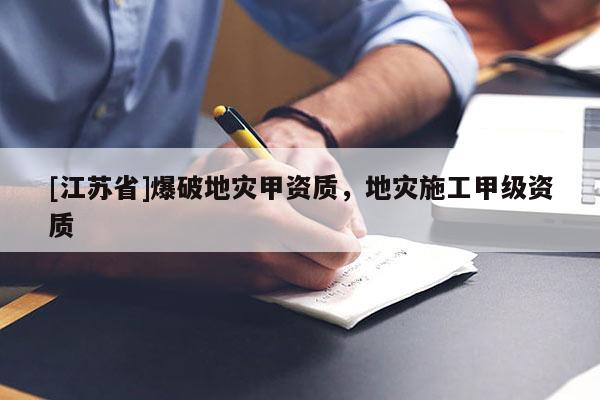 [江蘇省]爆破地災(zāi)甲資質(zhì)，地災(zāi)施工甲級(jí)資質(zhì)