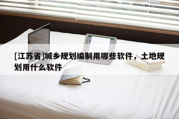 [江蘇省]城鄉(xiāng)規(guī)劃編制用哪些軟件，土地規(guī)劃用什么軟件