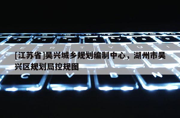 [江蘇省]吳興城鄉(xiāng)規(guī)劃編制中心，湖州市吳興區(qū)規(guī)劃局控規(guī)圖