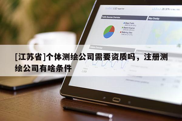 [江蘇省]個體測繪公司需要資質嗎，注冊測繪公司有啥條件