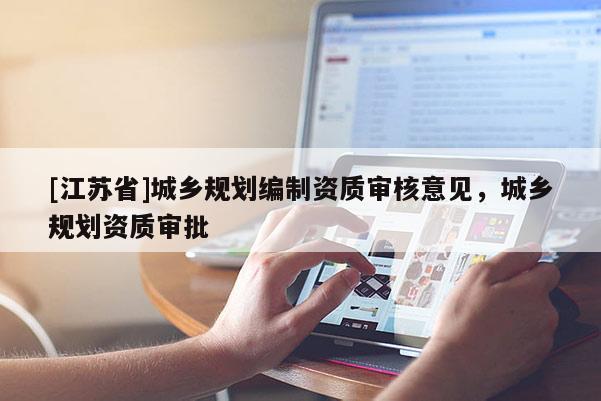 [江蘇省]城鄉(xiāng)規(guī)劃編制資質(zhì)審核意見(jiàn)，城鄉(xiāng)規(guī)劃資質(zhì)審批