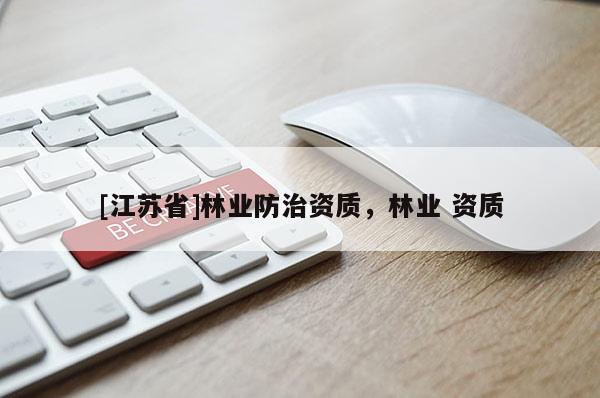 [江蘇省]林業(yè)防治資質(zhì)，林業(yè) 資質(zhì)