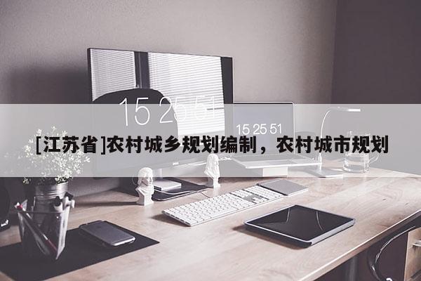[江蘇省]農(nóng)村城鄉(xiāng)規(guī)劃編制，農(nóng)村城市規(guī)劃