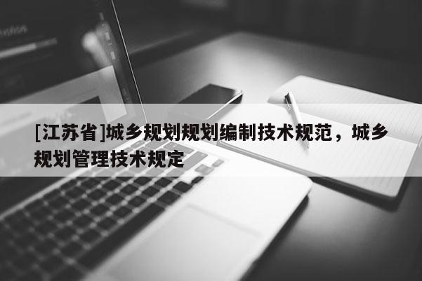 [江蘇省]城鄉(xiāng)規(guī)劃規(guī)劃編制技術(shù)規(guī)范，城鄉(xiāng)規(guī)劃管理技術(shù)規(guī)定