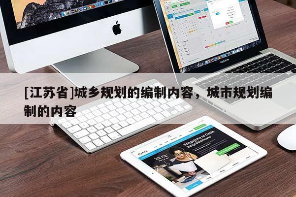 [江蘇省]城鄉(xiāng)規(guī)劃的編制內(nèi)容，城市規(guī)劃編制的內(nèi)容
