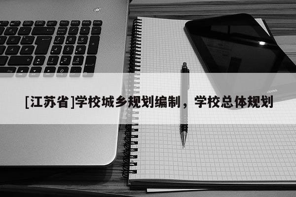 [江蘇省]學(xué)校城鄉(xiāng)規(guī)劃編制，學(xué)?？傮w規(guī)劃