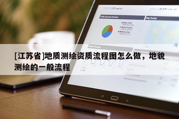 [江蘇省]地質(zhì)測繪資質(zhì)流程圖怎么做，地貌測繪的一般流程