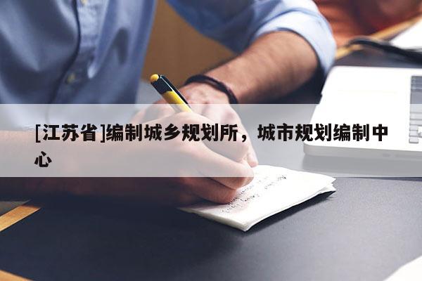 [江蘇省]編制城鄉(xiāng)規(guī)劃所，城市規(guī)劃編制中心