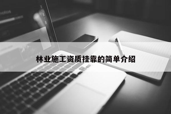 林業(yè)施工資質(zhì)掛靠的簡(jiǎn)單介紹