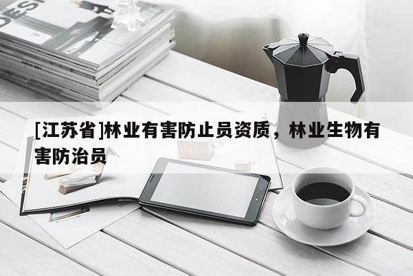 [江蘇省]林業(yè)有害防止員資質(zhì)，林業(yè)生物有害防治員
