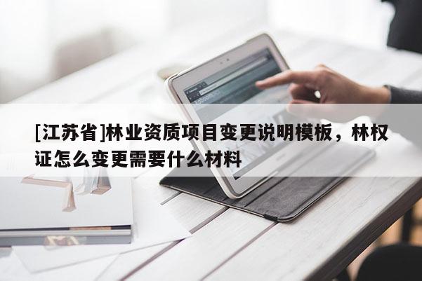 [江蘇省]林業(yè)資質(zhì)項(xiàng)目變更說(shuō)明模板，林權(quán)證怎么變更需要什么材料