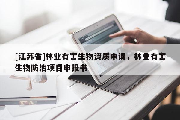 [江蘇省]林業(yè)有害生物資質(zhì)申請(qǐng)，林業(yè)有害生物防治項(xiàng)目申報(bào)書