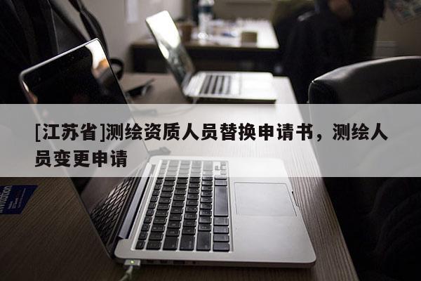 [江蘇省]測繪資質(zhì)人員替換申請書，測繪人員變更申請