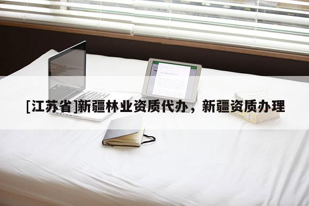 [江蘇省]新疆林業(yè)資質(zhì)代辦，新疆資質(zhì)辦理