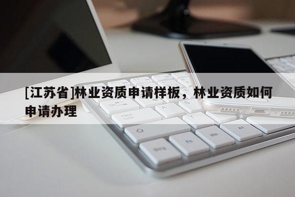 [江蘇省]林業(yè)資質(zhì)申請(qǐng)樣板，林業(yè)資質(zhì)如何申請(qǐng)辦理