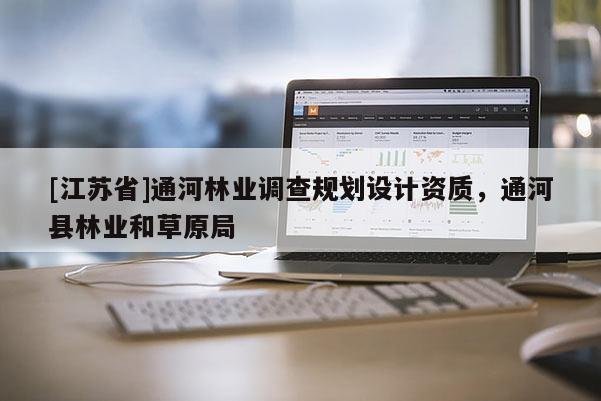 [江蘇省]通河林業(yè)調(diào)查規(guī)劃設(shè)計資質(zhì)，通河縣林業(yè)和草原局