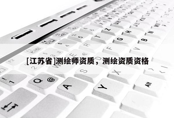 [江蘇省]測(cè)繪師資質(zhì)，測(cè)繪資質(zhì)資格