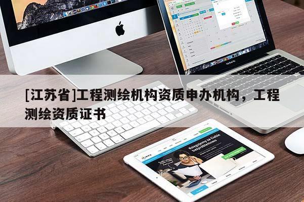 [江蘇省]工程測繪機(jī)構(gòu)資質(zhì)申辦機(jī)構(gòu)，工程測繪資質(zhì)證書