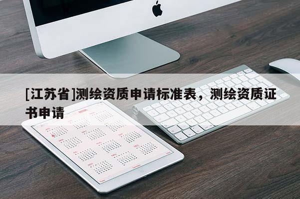 [江蘇省]測(cè)繪資質(zhì)申請(qǐng)標(biāo)準(zhǔn)表，測(cè)繪資質(zhì)證書(shū)申請(qǐng)