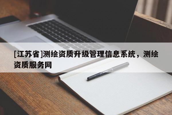 [江蘇省]測繪資質(zhì)升級管理信息系統(tǒng)，測繪資質(zhì)服務(wù)網(wǎng)