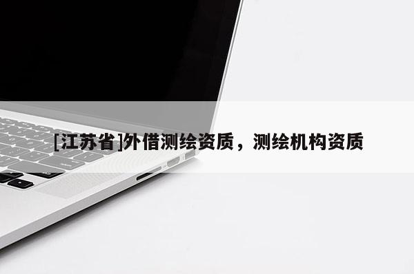 [江蘇省]外借測繪資質(zhì)，測繪機構(gòu)資質(zhì)