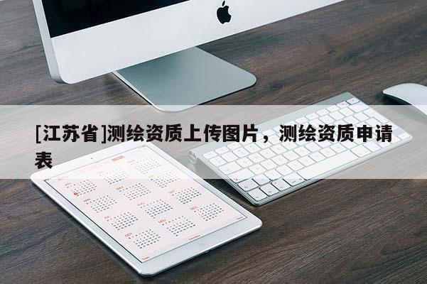[江蘇省]測繪資質(zhì)上傳圖片，測繪資質(zhì)申請表