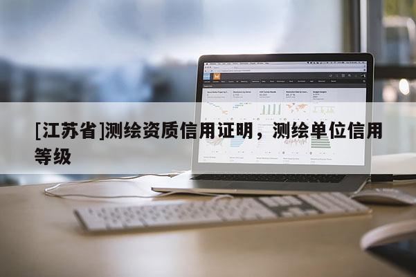 [江蘇省]測(cè)繪資質(zhì)信用證明，測(cè)繪單位信用等級(jí)