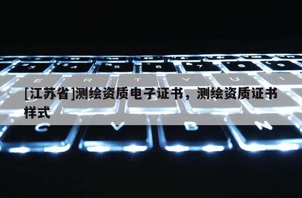 [江蘇省]測繪資質(zhì)電子證書，測繪資質(zhì)證書樣式