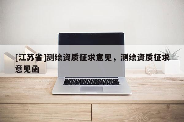 [江蘇省]測繪資質征求意見，測繪資質征求意見函