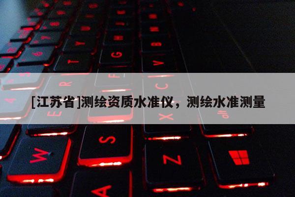 [江蘇省]測(cè)繪資質(zhì)水準(zhǔn)儀，測(cè)繪水準(zhǔn)測(cè)量