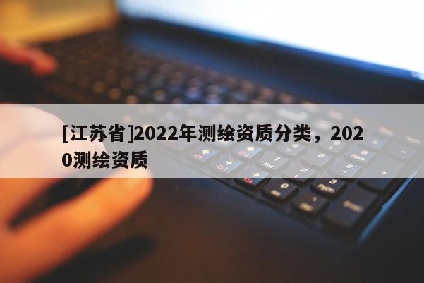 [江蘇省]2022年測繪資質分類，2020測繪資質