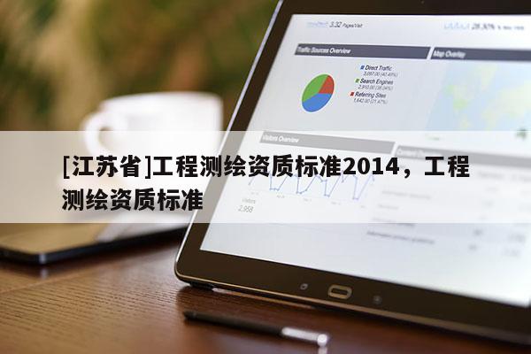 [江蘇省]工程測繪資質(zhì)標(biāo)準(zhǔn)2014，工程測繪資質(zhì)標(biāo)準(zhǔn)