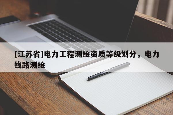 [江蘇省]電力工程測繪資質(zhì)等級劃分，電力線路測繪