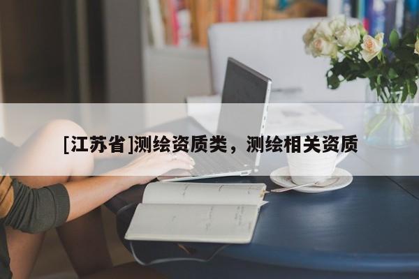 [江蘇省]測繪資質(zhì)類，測繪相關(guān)資質(zhì)