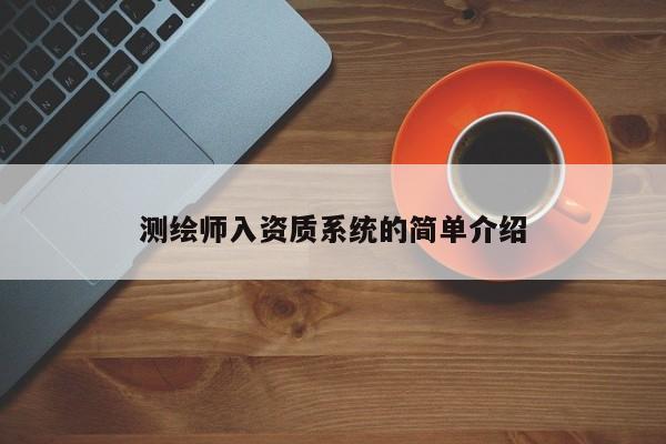 測繪師入資質(zhì)系統(tǒng)的簡單介紹
