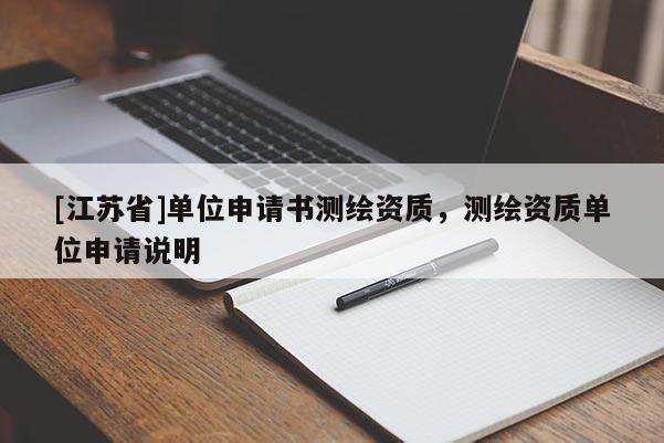 [江蘇省]單位申請書測繪資質(zhì)，測繪資質(zhì)單位申請說明