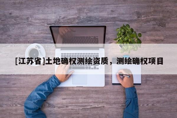 [江蘇省]土地確權測繪資質，測繪確權項目