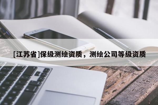 [江蘇省]保級測繪資質，測繪公司等級資質