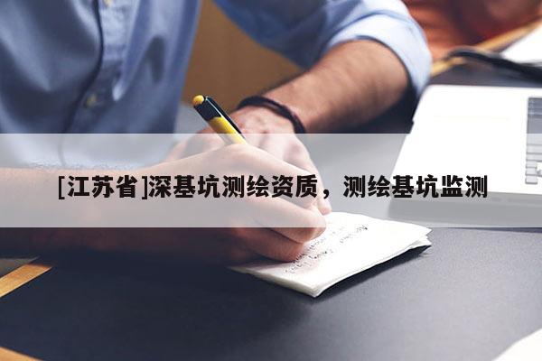 [江蘇省]深基坑測繪資質(zhì)，測繪基坑監(jiān)測