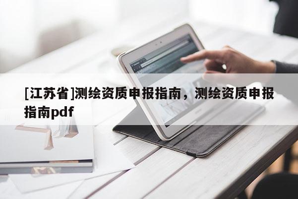 [江蘇省]測繪資質(zhì)申報(bào)指南，測繪資質(zhì)申報(bào)指南pdf