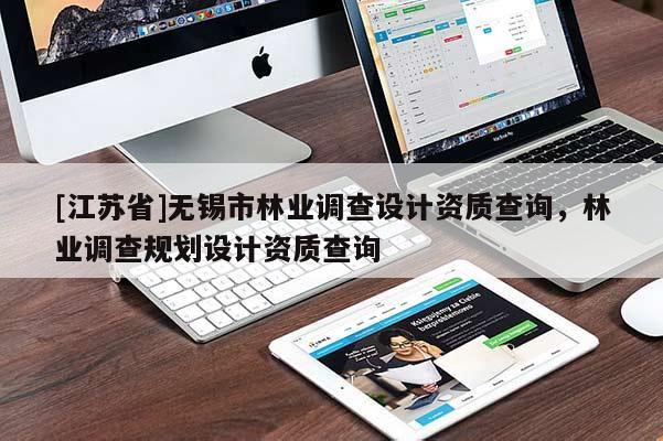 [江蘇省]無(wú)錫市林業(yè)調(diào)查設(shè)計(jì)資質(zhì)查詢(xún)，林業(yè)調(diào)查規(guī)劃設(shè)計(jì)資質(zhì)查詢(xún)
